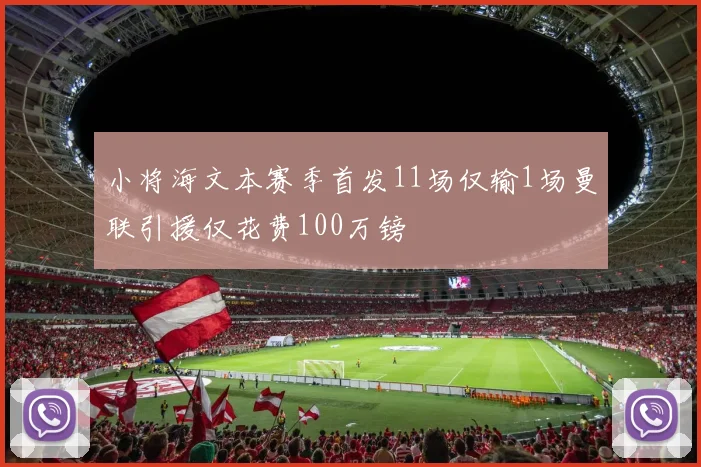 小将海文本赛季首发11场仅输1场曼联引援仅花费100万镑
